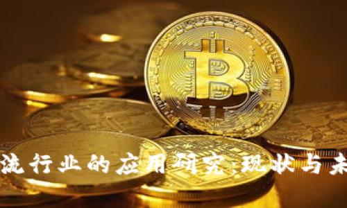 区块链在物流行业的应用研究:现状与未来发展方向